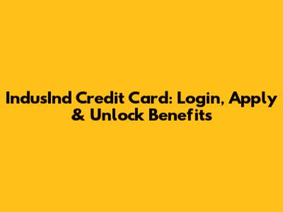 IndusInd Credit Card: Login, Apply & Unlock Benefits