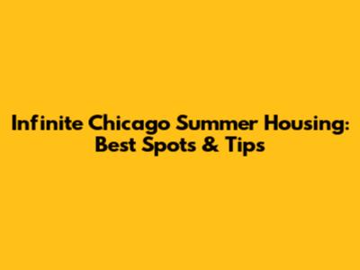 Infinite Chicago Summer Housing: Best Spots & Tips