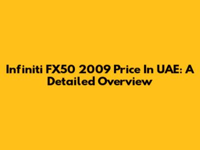 Infiniti FX50 2009 Price In UAE: A Detailed Overview