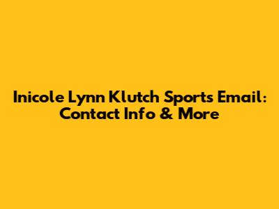 Inicole Lynn Klutch Sports Email: Contact Info & More