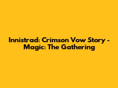 Innistrad: Crimson Vow Story - Magic: The Gathering