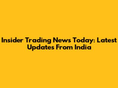 Insider Trading News Today: Latest Updates From India