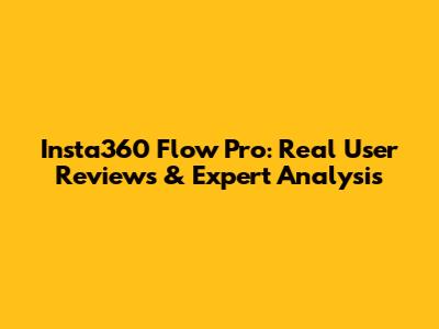 Insta360 Flow Pro: Real User Reviews & Expert Analysis