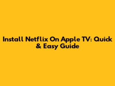 Install Netflix On Apple TV: Quick & Easy Guide