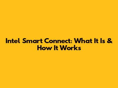Intel Smart Connect: What It Is & How It Works