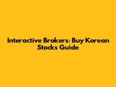 Interactive Brokers: Buy Korean Stocks Guide