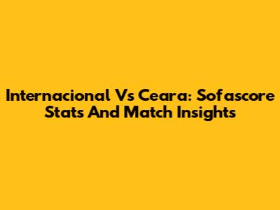 Internacional Vs Ceara: Sofascore Stats And Match Insights