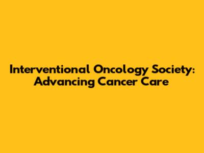 Interventional Oncology Society: Advancing Cancer Care
