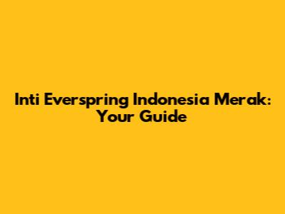 Inti Everspring Indonesia Merak: Your Guide