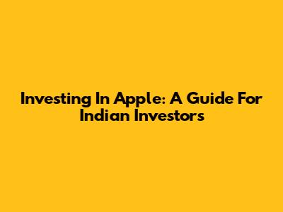 Investing In Apple: A Guide For Indian Investors