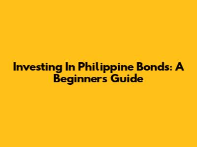 Investing In Philippine Bonds: A Beginner's Guide