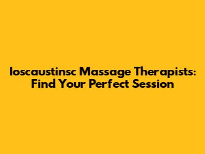 Ioscaustinsc Massage Therapists: Find Your Perfect Session