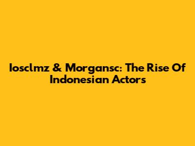 Iosclmz & Morgansc: The Rise Of Indonesian Actors