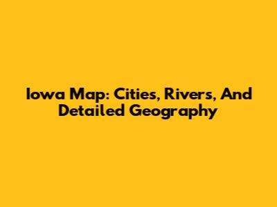 Iowa Map: Cities, Rivers, And Detailed Geography