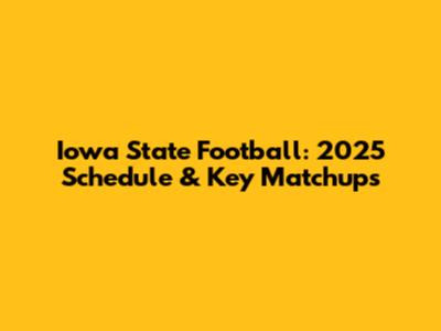 Iowa State Football: 2025 Schedule & Key Matchups