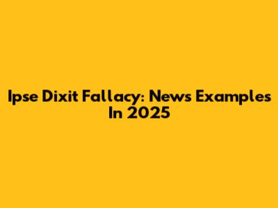 Ipse Dixit Fallacy: News Examples In 2025