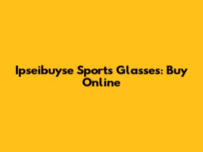 Ipseibuyse Sports Glasses: Buy Online