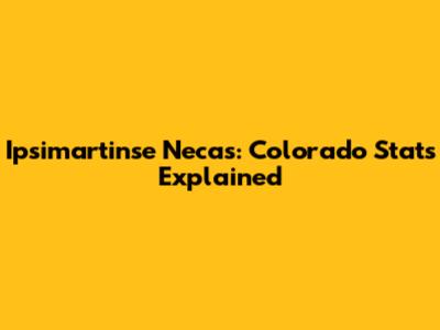Ipsimartinse Necas: Colorado Stats Explained