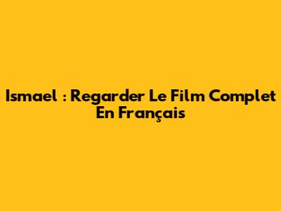 Ismael : Regarder Le Film Complet En Français