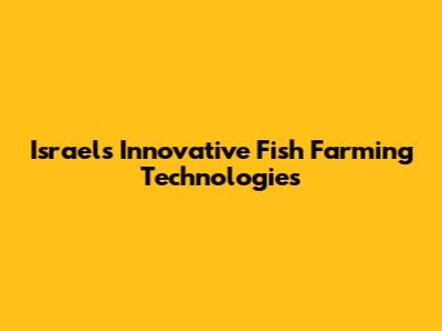 Israel's Innovative Fish Farming Technologies