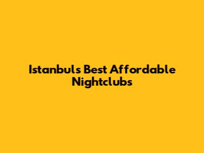 Istanbul's Best Affordable Nightclubs