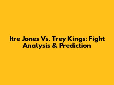 Itre Jones Vs. Trey Kings: Fight Analysis & Prediction