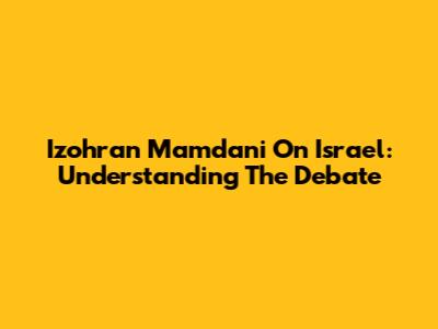 Izohran Mamdani On Israel: Understanding The Debate