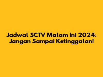 Jadwal SCTV Malam Ini 2024: Jangan Sampai Ketinggalan!