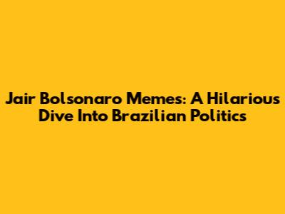 Jair Bolsonaro Memes: A Hilarious Dive Into Brazilian Politics