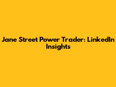Jane Street Power Trader: LinkedIn Insights