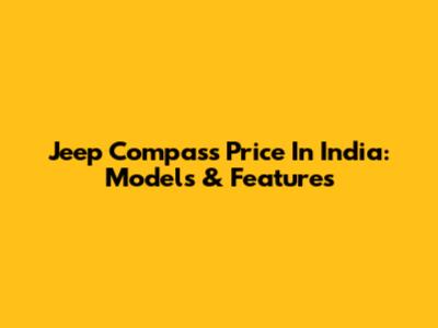Jeep Compass Price In India: Models & Features