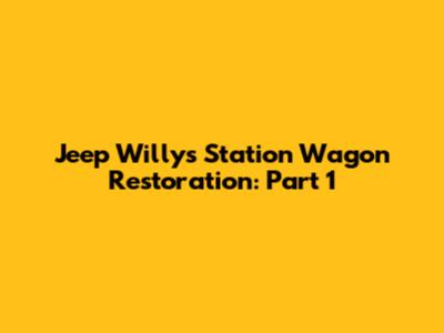 Jeep Willys Station Wagon Restoration: Part 1