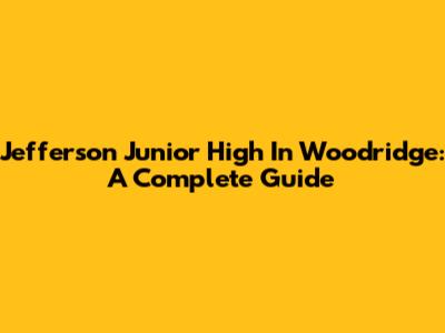 Jefferson Junior High In Woodridge: A Complete Guide