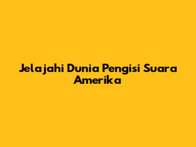 Jelajahi Dunia Pengisi Suara Amerika