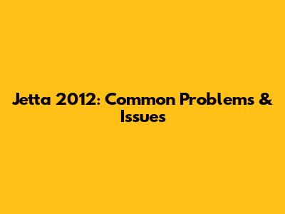 Jetta 2012: Common Problems & Issues