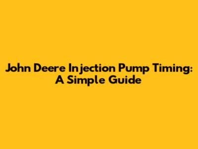 John Deere Injection Pump Timing: A Simple Guide