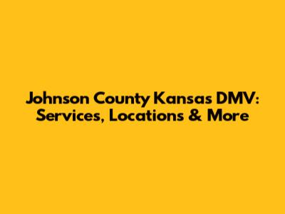 Johnson County Kansas DMV: Services, Locations & More