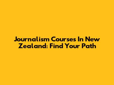Journalism Courses In New Zealand: Find Your Path