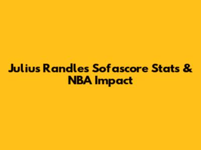 Julius Randle's Sofascore Stats & NBA Impact