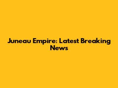 Juneau Empire: Latest Breaking News