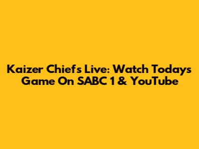 Kaizer Chiefs Live: Watch Today's Game On SABC 1 & YouTube