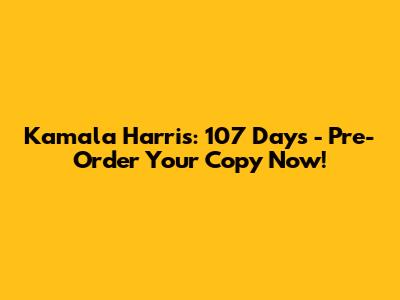 Kamala Harris: 107 Days - Pre-Order Your Copy Now!