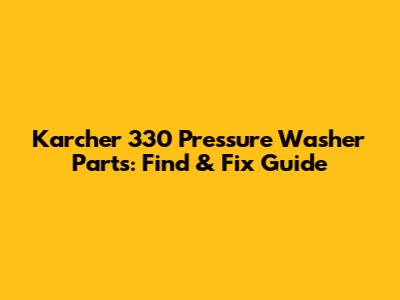 Karcher 330 Pressure Washer Parts: Find & Fix Guide