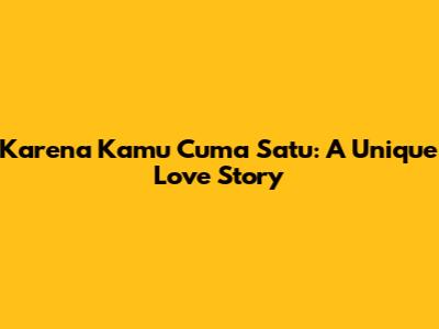Karena Kamu Cuma Satu: A Unique Love Story