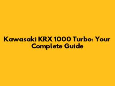 Kawasaki KRX 1000 Turbo: Your Complete Guide