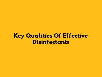 Key Qualities Of Effective Disinfectants