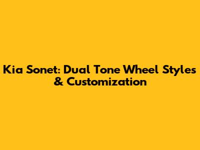 Kia Sonet: Dual Tone Wheel Styles & Customization