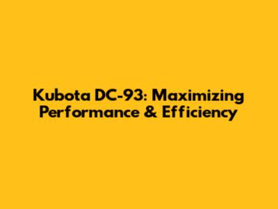 Kubota DC-93: Maximizing Performance & Efficiency
