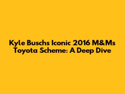 Kyle Busch's Iconic 2016 M&M's Toyota Scheme: A Deep Dive
