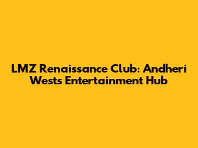 LMZ Renaissance Club: Andheri West's Entertainment Hub